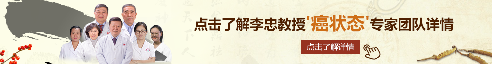 受不了了好舒服快点操在线观看受不了了北京御方堂李忠教授“癌状态”专家团队详细信息